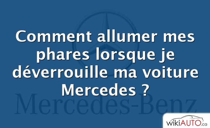 Comment allumer mes phares lorsque je déverrouille ma voiture Mercedes ?