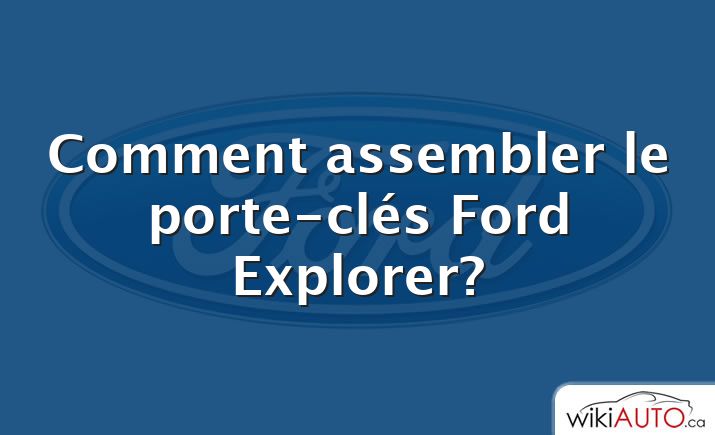 Comment assembler le porte-clés Ford Explorer?