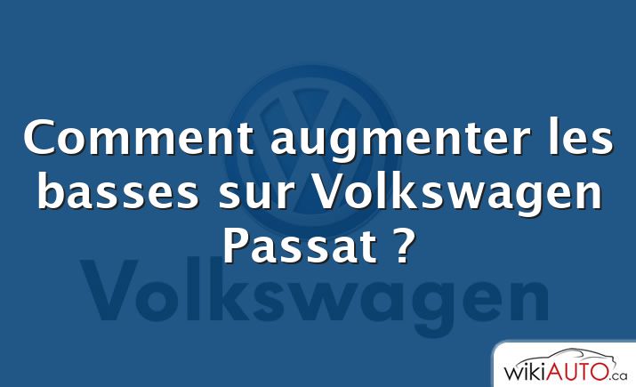 Comment augmenter les basses sur Volkswagen Passat ?