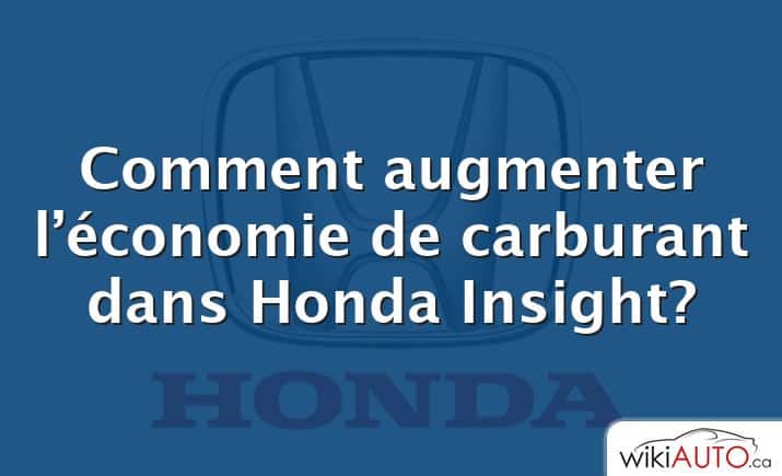 Comment augmenter l’économie de carburant dans Honda Insight?