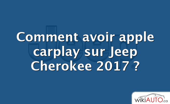 Comment avoir apple carplay sur Jeep Cherokee 2017 ?