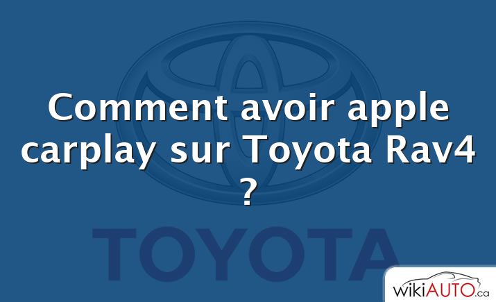 Comment avoir apple carplay sur Toyota Rav4 ?