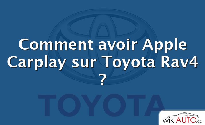 Comment avoir Apple Carplay sur Toyota Rav4 ?