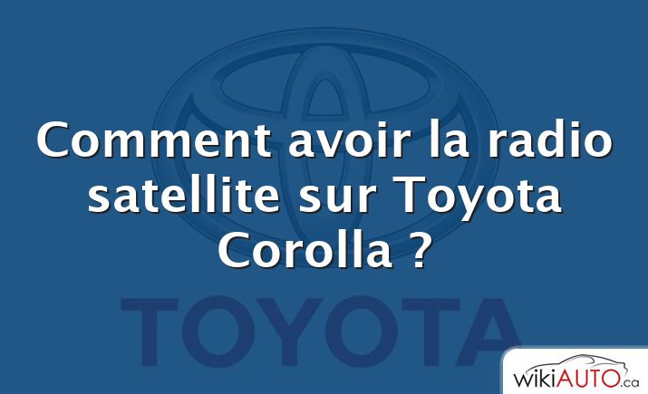Comment avoir la radio satellite sur Toyota Corolla ?