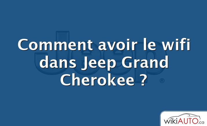 Comment avoir le wifi dans Jeep Grand Cherokee ?
