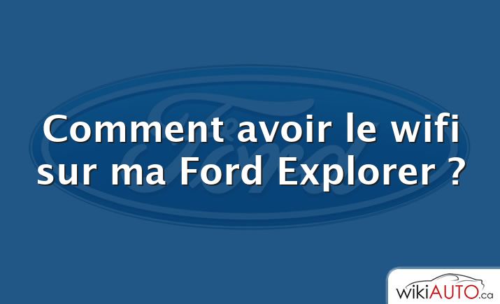 Comment avoir le wifi sur ma Ford Explorer ?