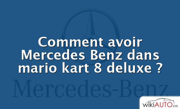 Comment avoir Mercedes Benz dans mario kart 8 deluxe ?