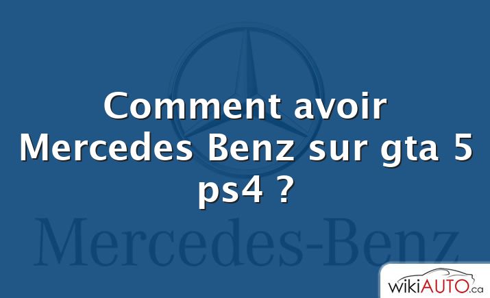 Comment avoir Mercedes Benz sur gta 5 ps4 ?