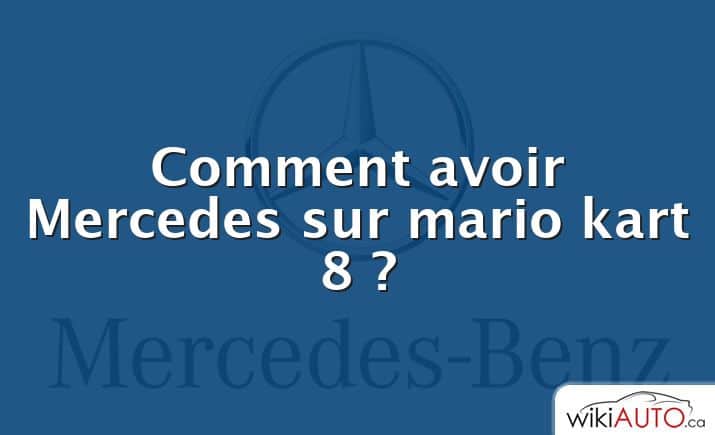 Comment avoir Mercedes sur mario kart 8 ?