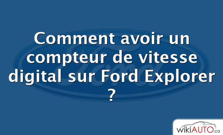 Comment avoir un compteur de vitesse digital sur Ford Explorer ?