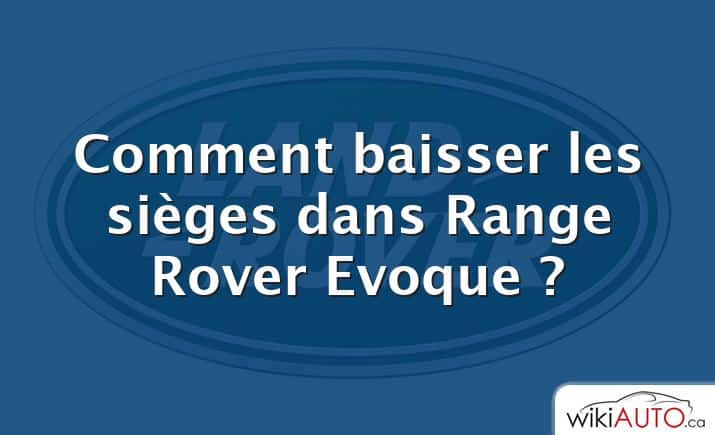 Comment baisser les sièges dans Range Rover Evoque ?