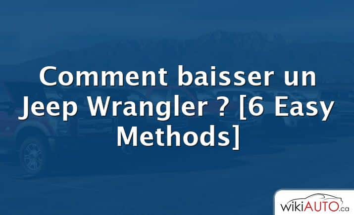 Comment baisser un Jeep Wrangler ? [6 Easy Methods]