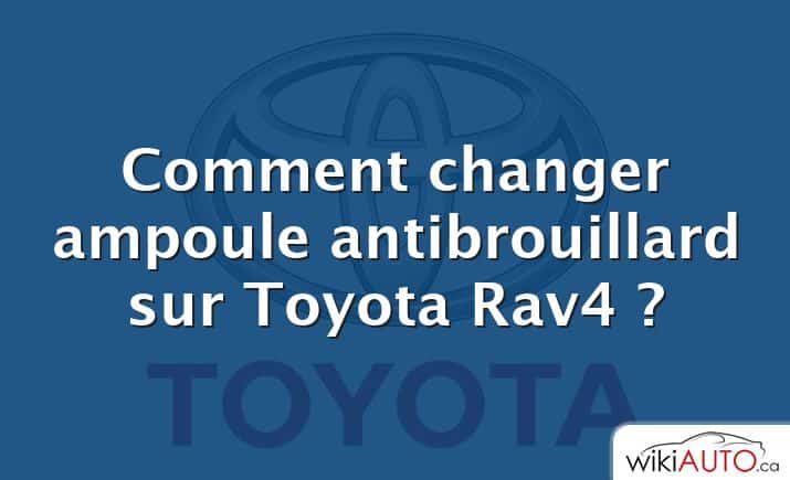 Comment changer ampoule antibrouillard sur Toyota Rav4 ?