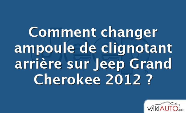 Comment changer ampoule de clignotant arrière sur Jeep Grand Cherokee 2012 ?