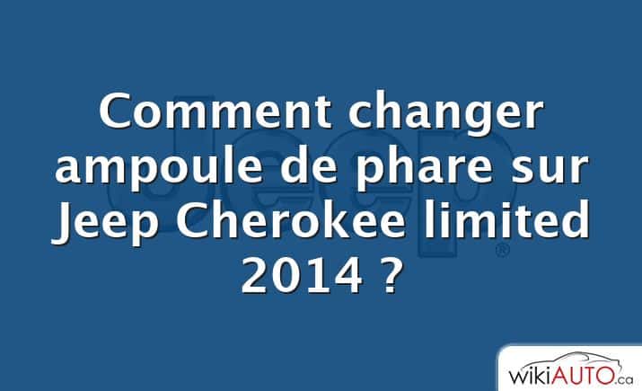 Comment changer ampoule de phare sur Jeep Cherokee limited 2014 ?