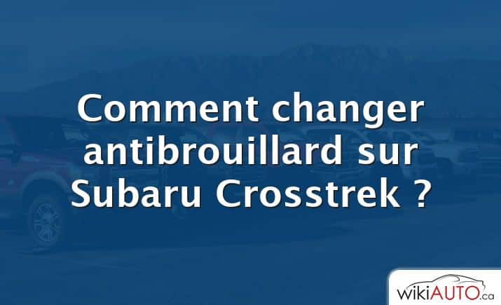Comment changer antibrouillard sur Subaru Crosstrek ?
