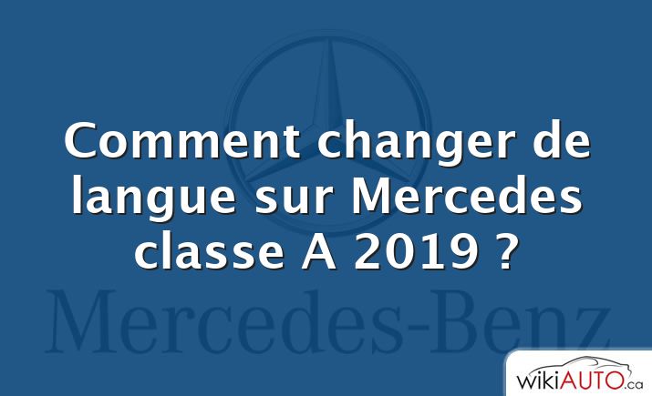 Comment changer de langue sur Mercedes classe A 2019 ?