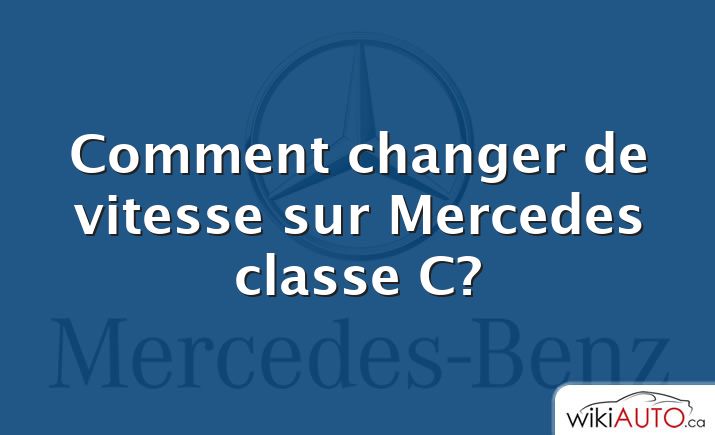 Comment changer de vitesse sur Mercedes classe C?