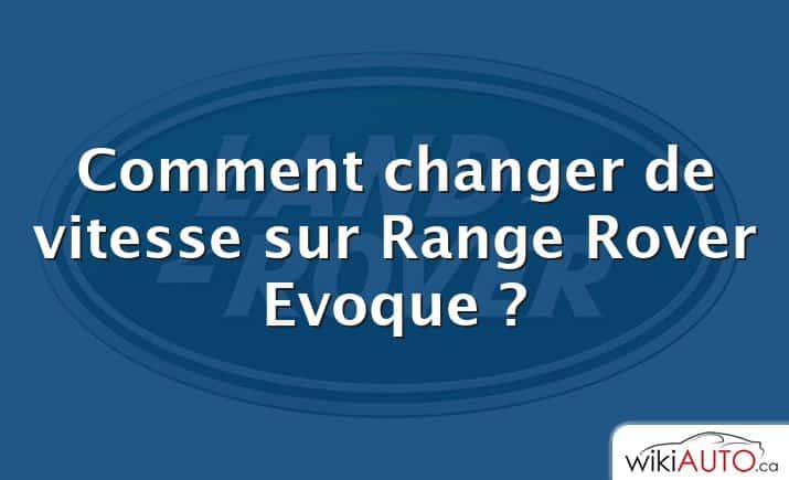 Comment changer de vitesse sur Range Rover Evoque ?