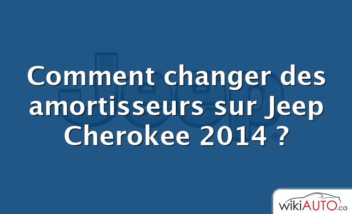 Comment changer des amortisseurs sur Jeep Cherokee 2014 ?
