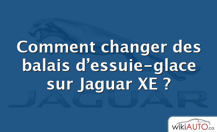 Comment changer des balais d’essuie-glace sur Jaguar XE ?
