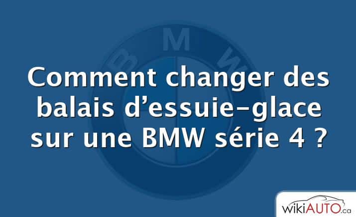 Comment changer des balais d’essuie-glace sur une BMW série 4 ?