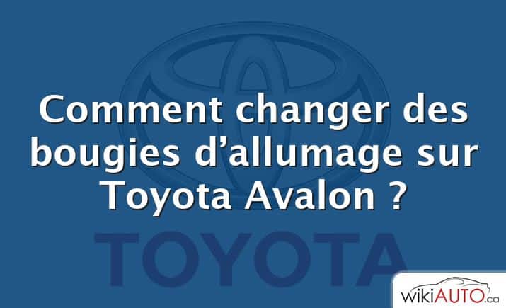 Comment changer des bougies d’allumage sur Toyota Avalon ?