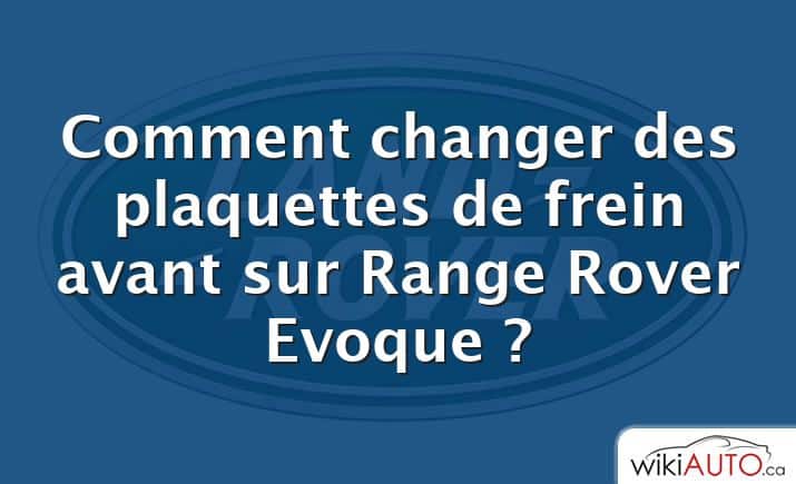 Comment changer des plaquettes de frein avant sur Range Rover Evoque ?