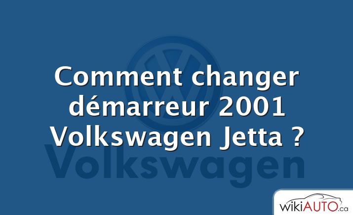 Comment changer démarreur 2001 Volkswagen Jetta ?