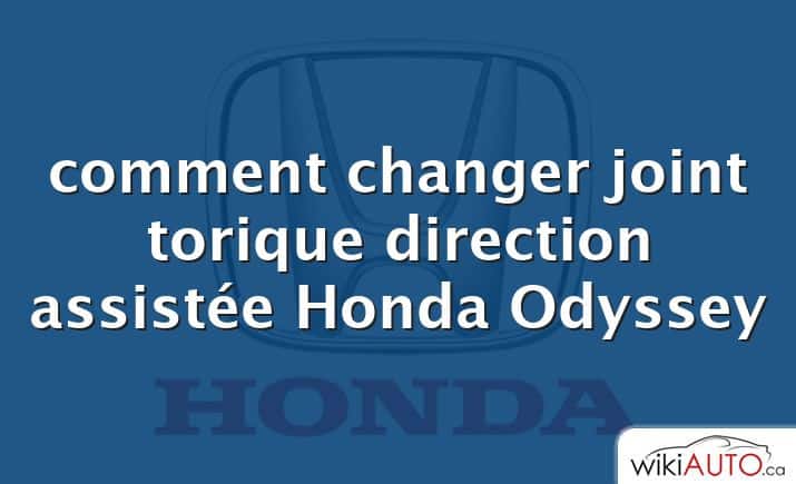 comment changer joint torique direction assistée Honda Odyssey