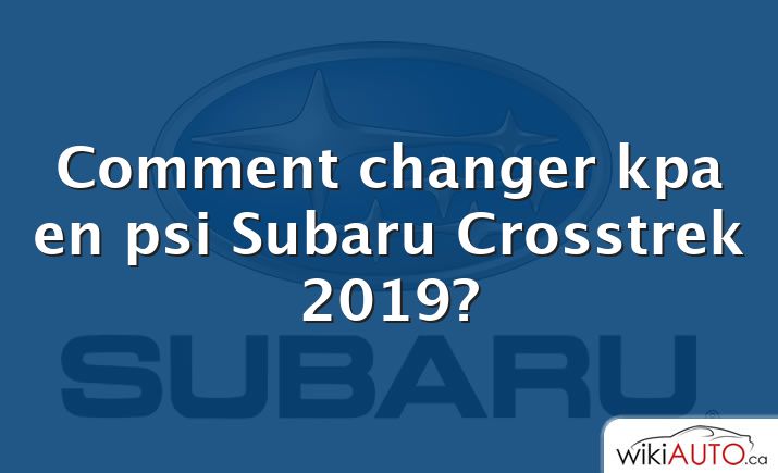 Comment changer kpa en psi Subaru Crosstrek 2019?