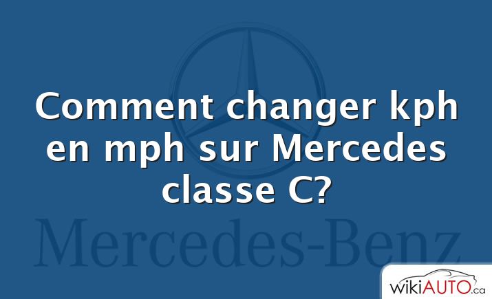 Comment changer kph en mph sur Mercedes classe C?