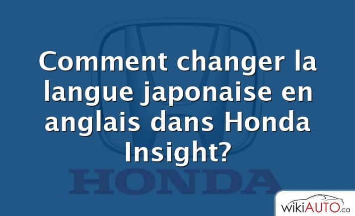 Comment changer la langue japonaise en anglais dans Honda Insight?