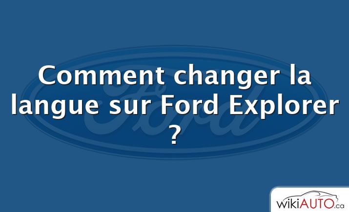 Comment changer la langue sur Ford Explorer ?