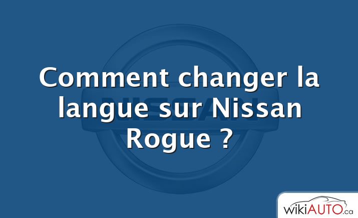 Comment changer la langue sur Nissan Rogue ?