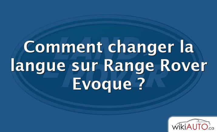 Comment changer la langue sur Range Rover Evoque ?