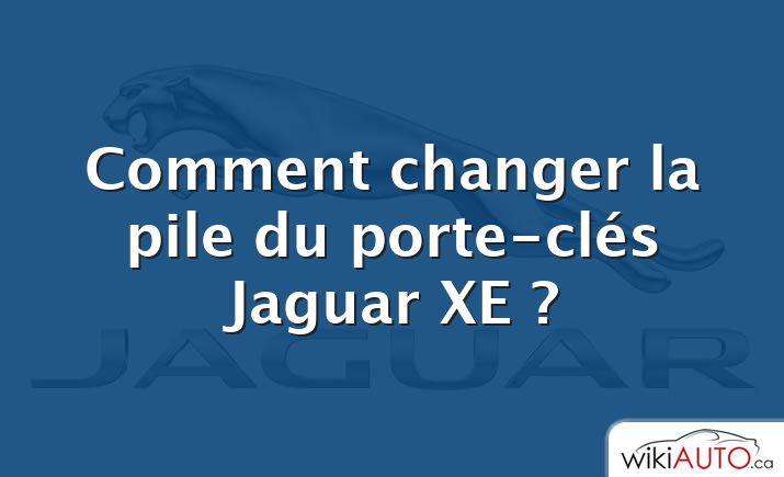 Comment changer la pile du porte-clés Jaguar XE ?