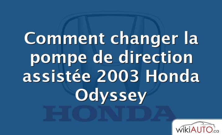Comment changer la pompe de direction assistée 2003 Honda Odyssey