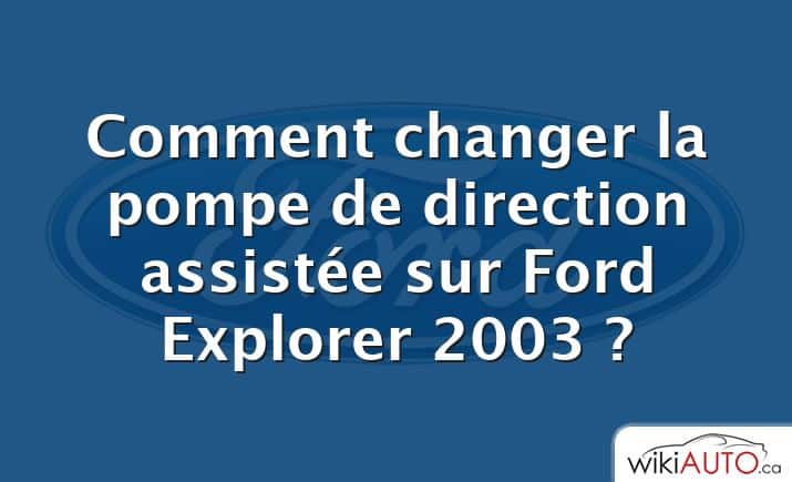Comment changer la pompe de direction assistée sur Ford Explorer 2003 ?