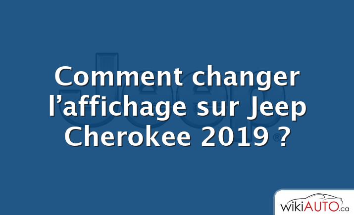 Comment changer l’affichage sur Jeep Cherokee 2019 ?