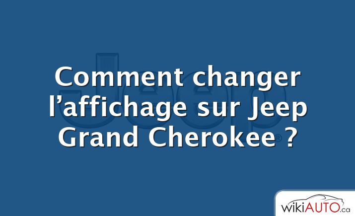 Comment changer l’affichage sur Jeep Grand Cherokee ?