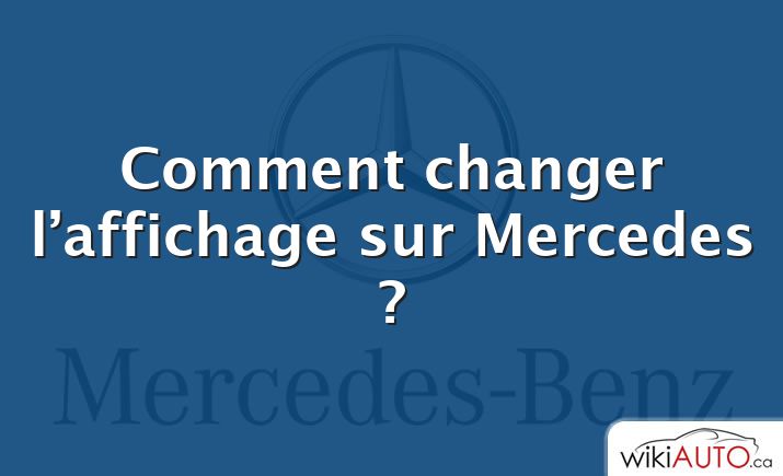 Comment changer l’affichage sur Mercedes ?