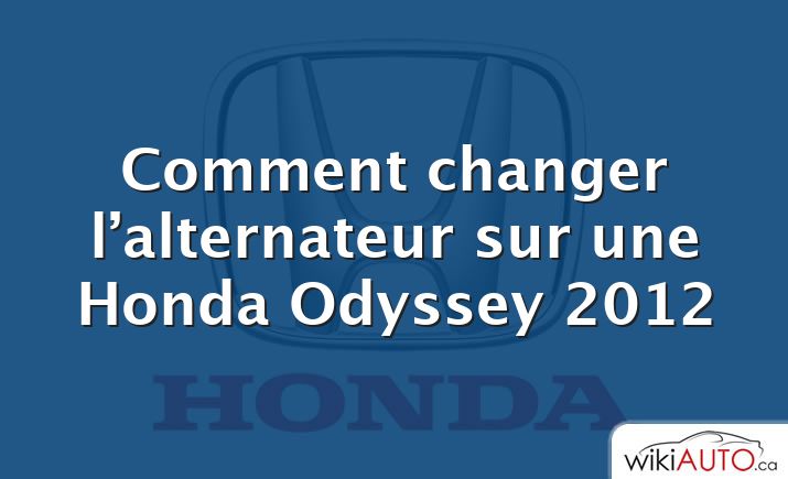Comment changer l’alternateur sur une Honda Odyssey 2012
