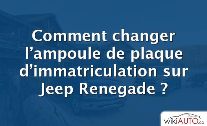 Comment changer l’ampoule de plaque d’immatriculation sur Jeep Renegade ?