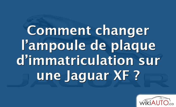 Comment changer l’ampoule de plaque d’immatriculation sur une Jaguar XF ?