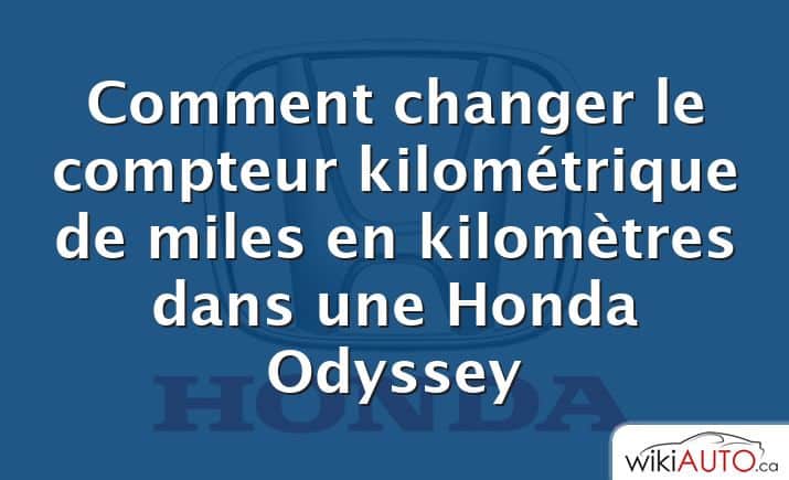 Comment changer le compteur kilométrique de miles en kilomètres dans une Honda Odyssey