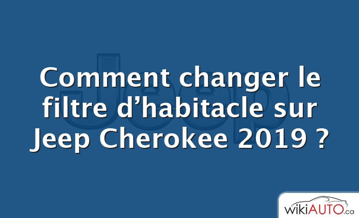 Comment changer le filtre d’habitacle sur Jeep Cherokee 2019 ?