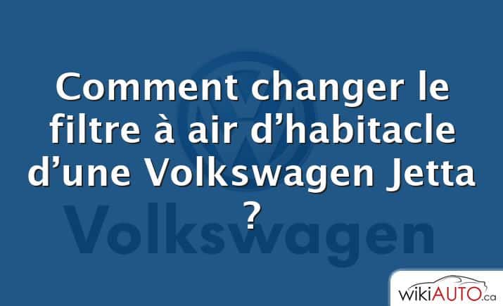 Comment changer le filtre à air d’habitacle d’une Volkswagen Jetta ?