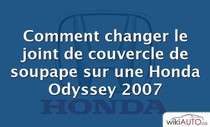 Comment changer le joint de couvercle de soupape sur une Honda Odyssey 2007