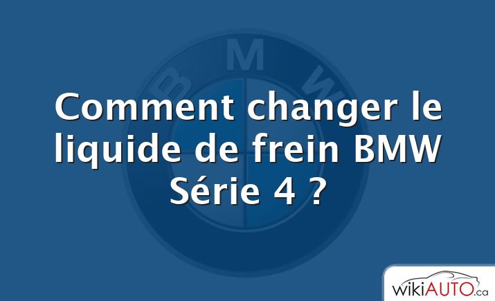 Comment changer le liquide de frein BMW Série 4 ?